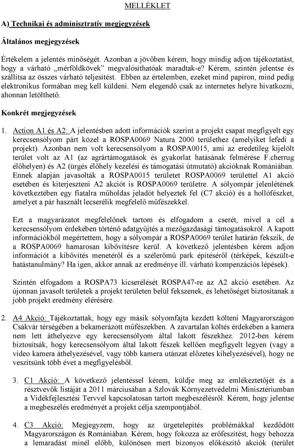 Ebben az értelemben, ezeket mind papíron, mind pedig elektronikus formában meg kell küldeni. Nem elegendő csak az internetes helyre hivatkozni, ahonnan letölthető. Konkrét megjegyzések 1.