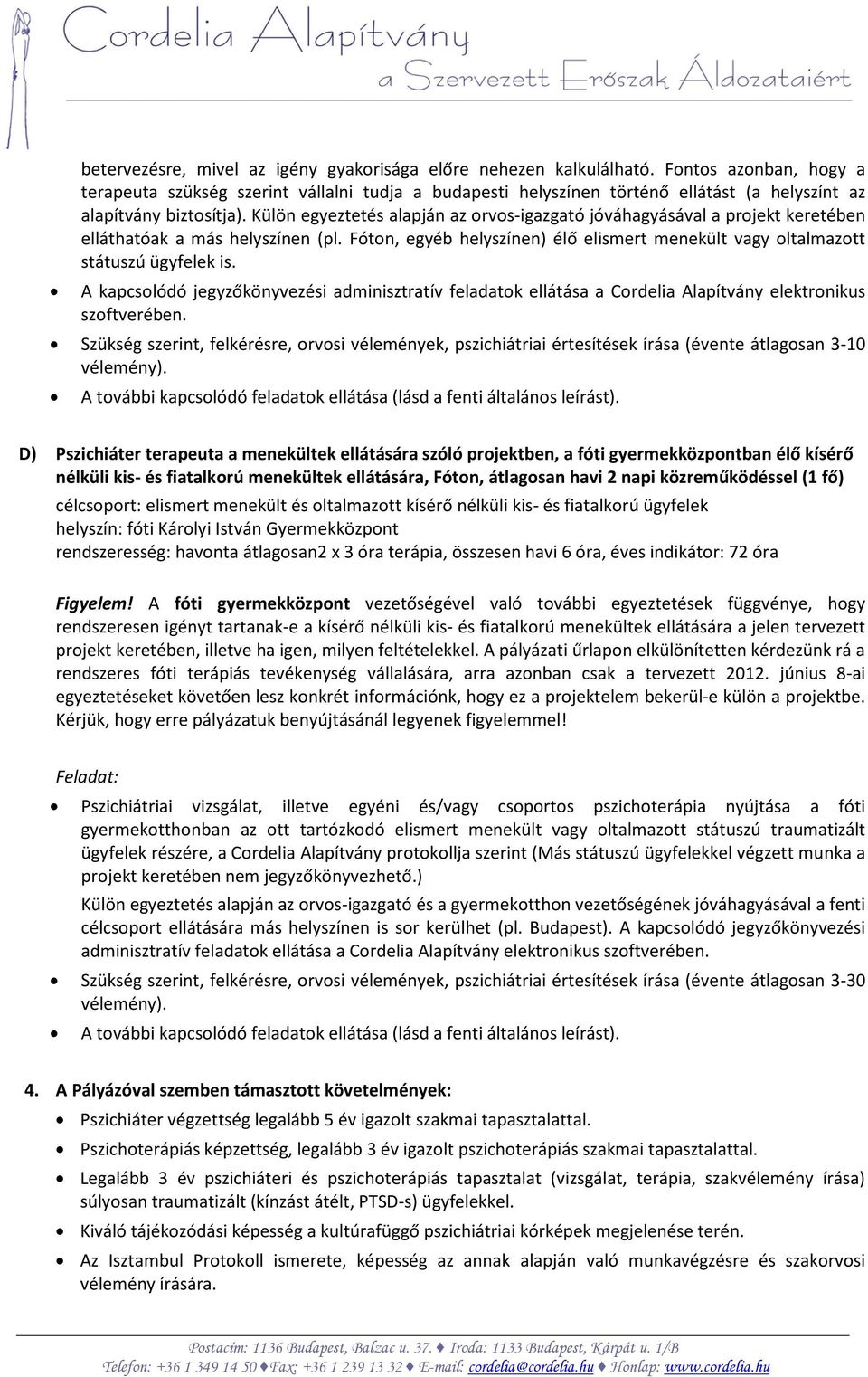 Külön egyeztetés alapján az orvos-igazgató jóváhagyásával a projekt keretében elláthatóak a más helyszínen (pl. Fóton, egyéb helyszínen) élő elismert menekült vagy oltalmazott státuszú ügyfelek is.