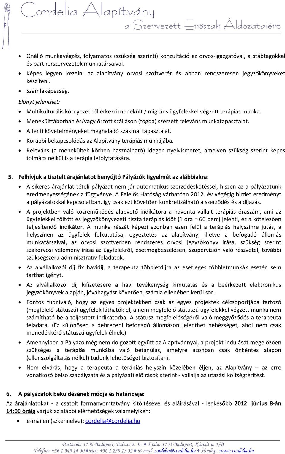 Előnyt jelenthet: Multikulturális környezetből érkező menekült / migráns ügyfelekkel végzett terápiás munka. Menekülttáborban és/vagy őrzött szálláson (fogda) szerzett releváns munkatapasztalat.