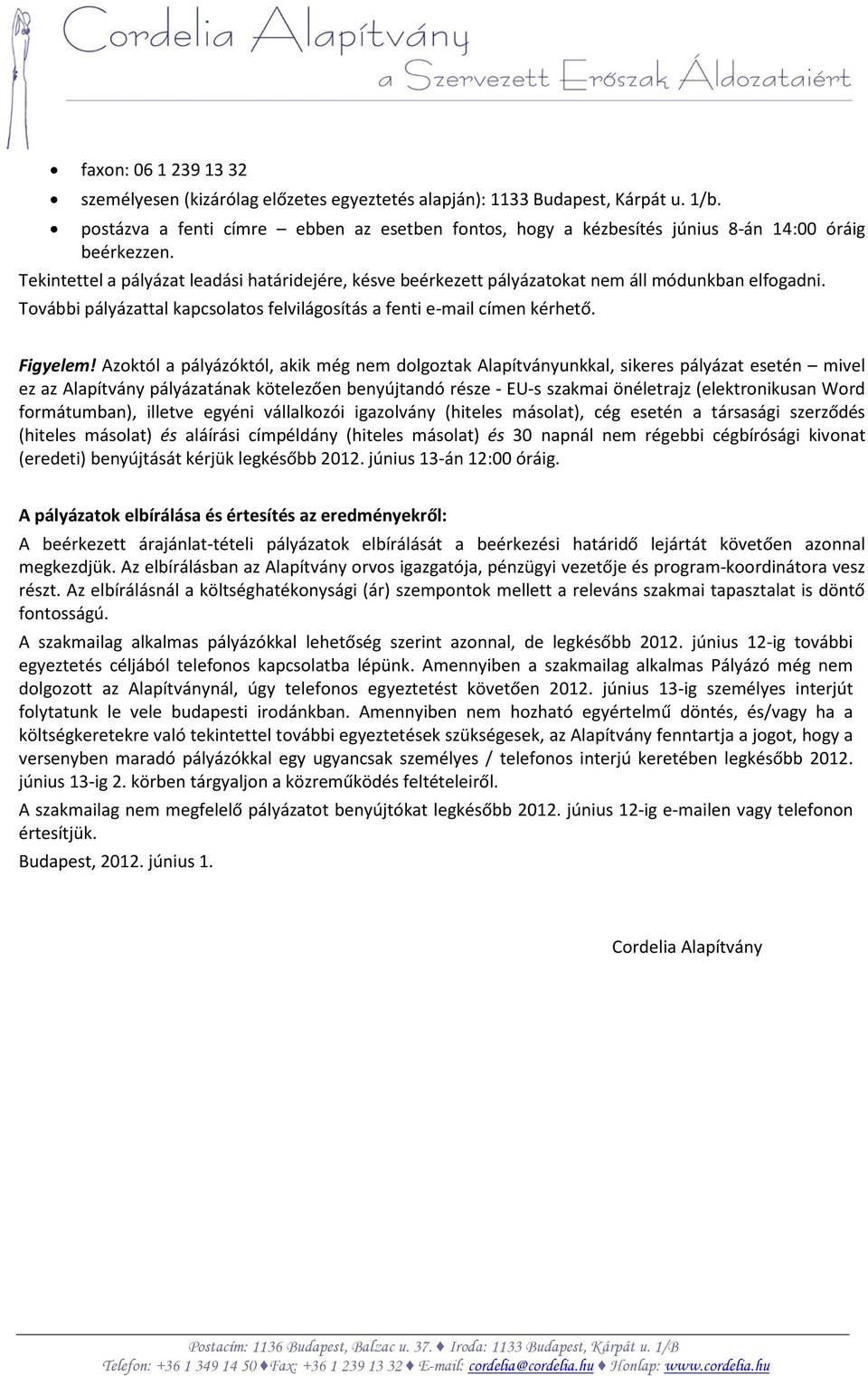 Tekintettel a pályázat leadási határidejére, késve beérkezett pályázatokat nem áll módunkban elfogadni. További pályázattal kapcsolatos felvilágosítás a fenti e-mail címen kérhető. Figyelem!