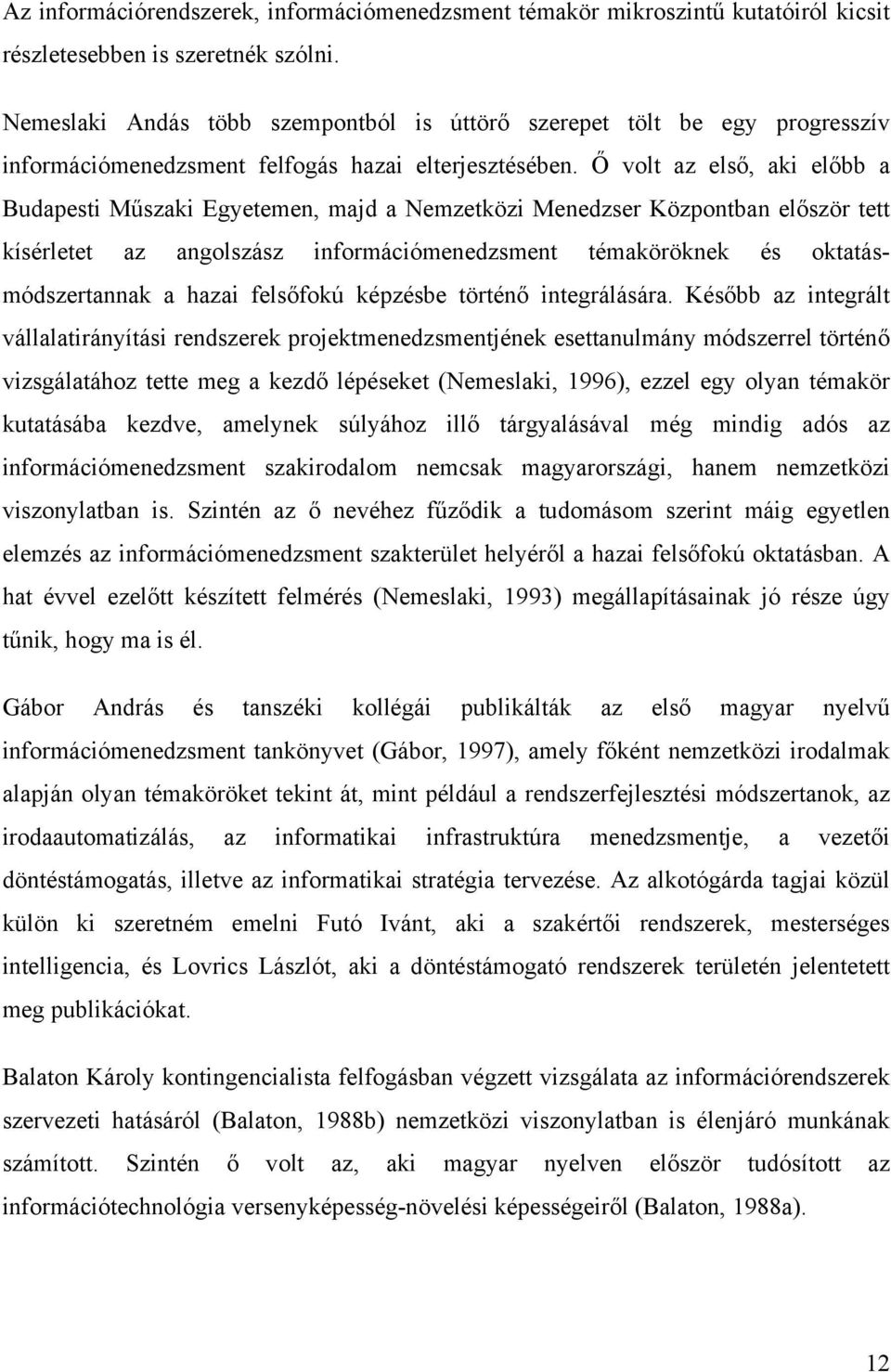 Ő volt az első, aki előbb a Budapesti Műszaki Egyetemen, majd a Nemzetközi Menedzser Központban először tett kísérletet az angolszász információmenedzsment témaköröknek és oktatásmódszertannak a