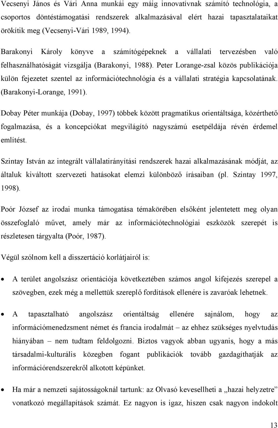 Peter Lorange-zsal közös publikációja külön fejezetet szentel az információtechnológia és a vállalati stratégia kapcsolatának. (Barakonyi-Lorange, 1991).