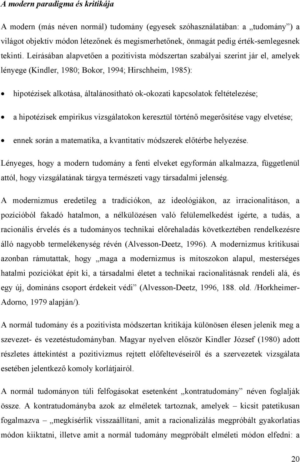 Leírásában alapvetően a pozitivista módszertan szabályai szerint jár el, amelyek lényege (Kindler, 1980; Bokor, 1994; Hirschheim, 1985): hipotézisek alkotása, általánosítható ok-okozati kapcsolatok