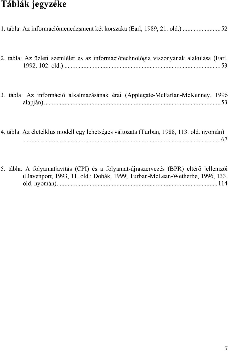 tábla: Az információ alkalmazásának érái (Applegate-McFarlan-McKenney, 1996 alapján)...53 4. tábla.