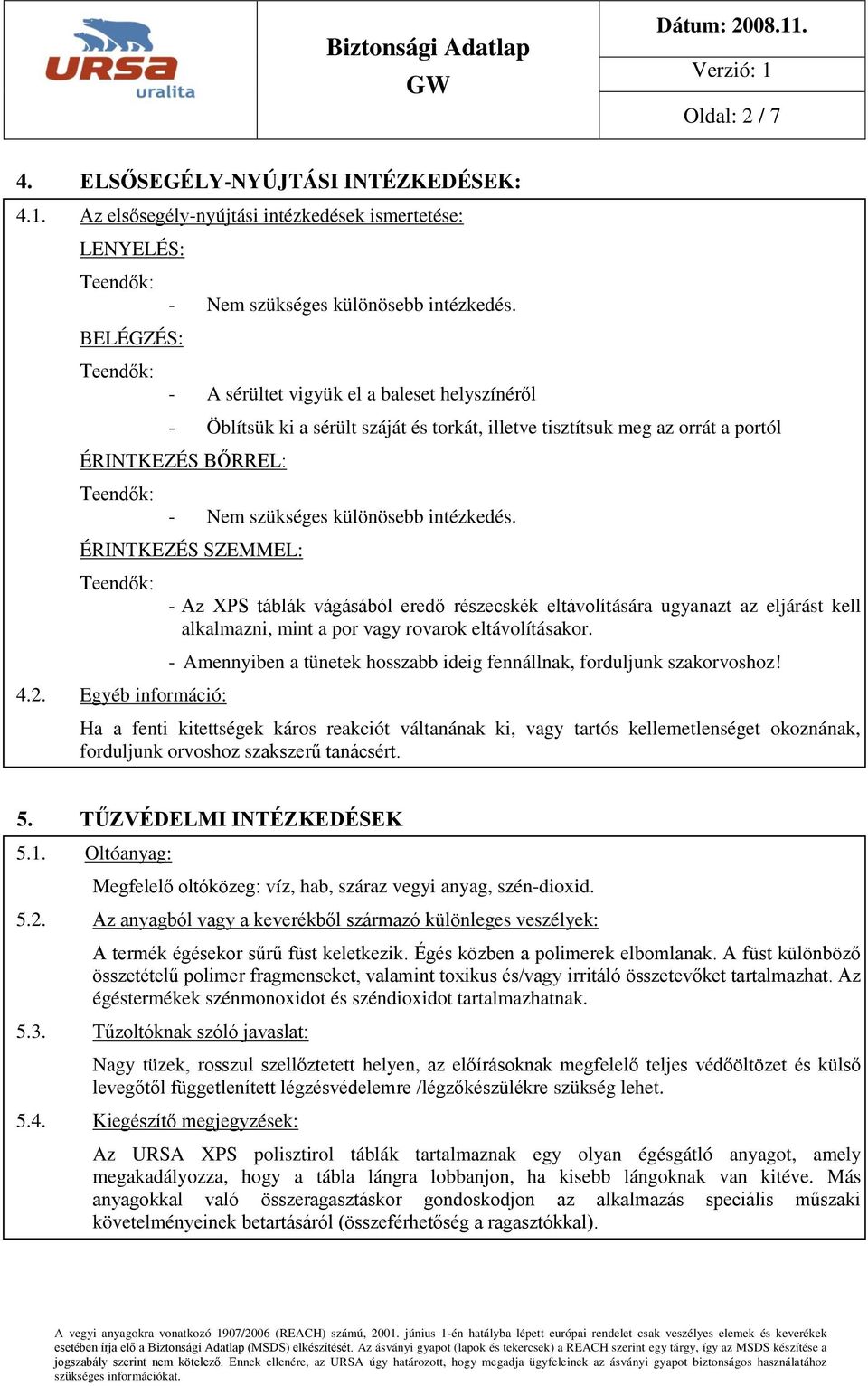 ÉRINTKEZÉS SZEMMEL: 4.2. Egyéb információ: - Az XPS táblák vágásából eredő részecskék eltávolítására ugyanazt az eljárást kell alkalmazni, mint a por vagy rovarok eltávolításakor.