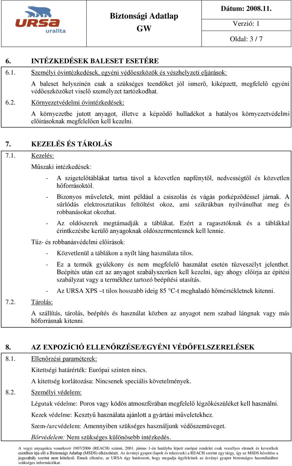 tartózkodhat. 6.2. Környezetvédelmi óvintézkedések: A környezetbe jutott anyagot, illetve a képződő hulladékot a hatályos környezetvédelmi előírásoknak megfelelően kell kezelni. 7.