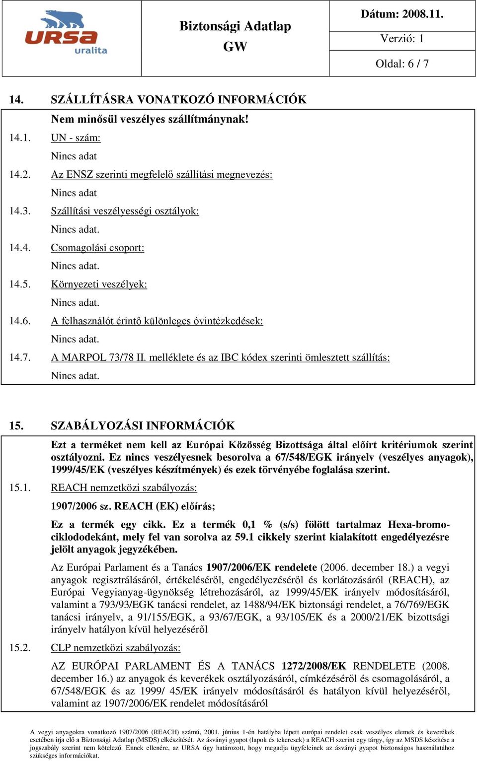 melléklete és az IBC kódex szerinti ömlesztett szállítás: 15. SZABÁLYOZÁSI INFORMÁCIÓK Ezt a terméket nem kell az Európai Közösség Bizottsága által előírt kritériumok szerint osztályozni.