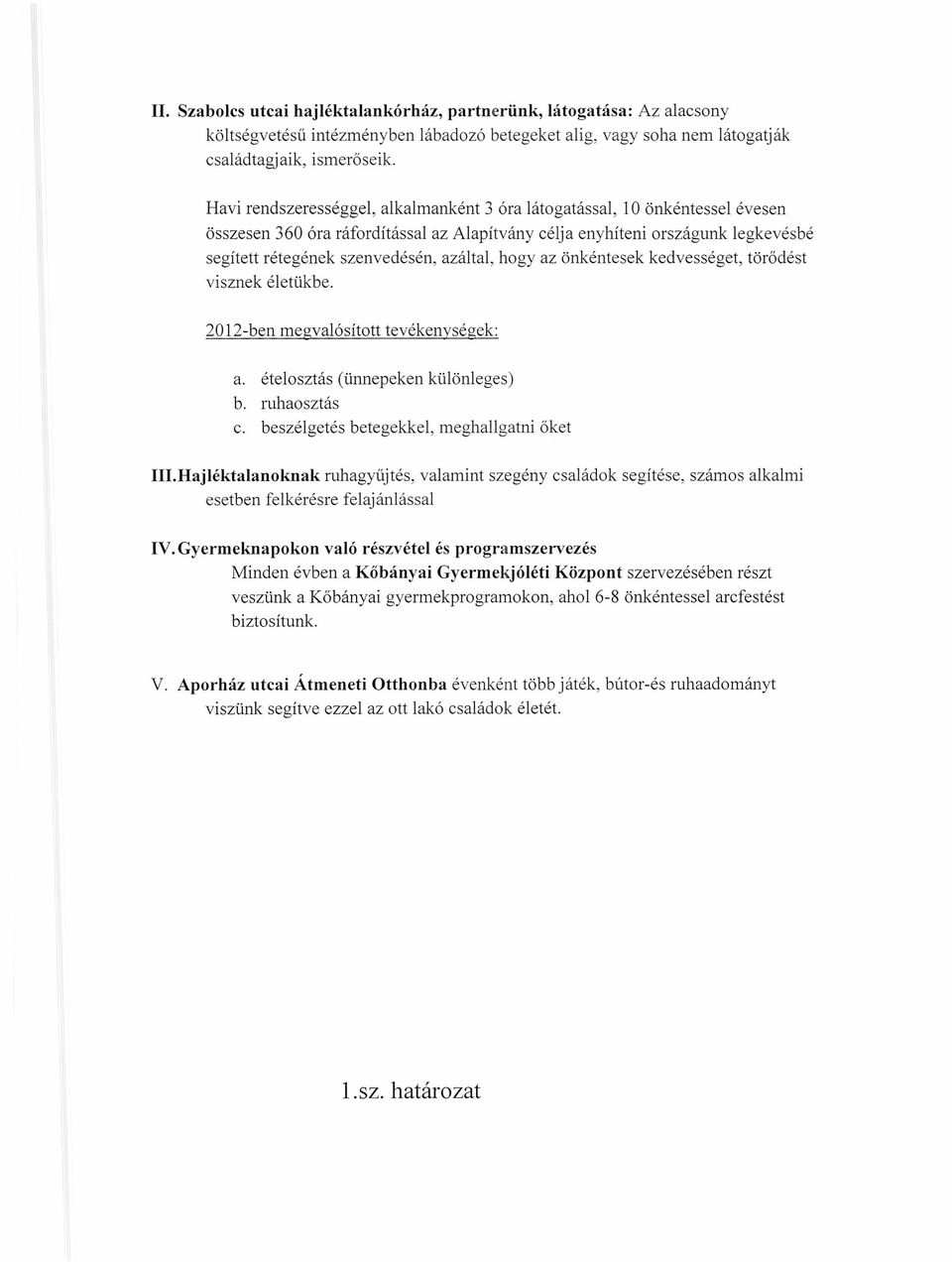 azáltal, hogy az önkéntesek kedvességet, törődést visznek életükbe. 2012-ben megvalósított tevékenységek: a. ételosztás (ünnepeken különleges) b. ruhaosztás c.