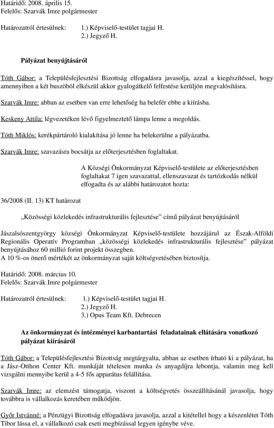 megvalósításra. Szarvák Imre: abban az esetben van erre lehetőség ha belefér ebbe a kiírásba. Keskeny Attila: légvezetéken lév ő figyelmeztet ő lámpa lenne a megoldás.