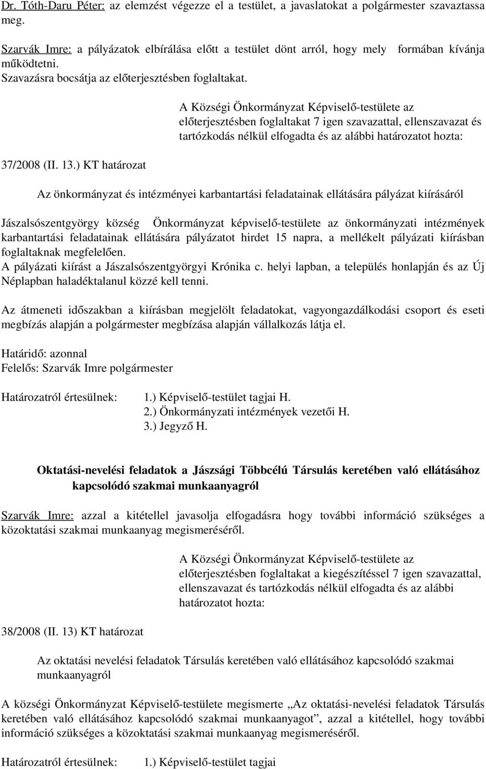 ) KT határozat -testülete az előterjesztésben foglaltakat 7 igen szavazattal, ellenszavazat és tartózkodás nélkül Az önkormányzat és intézményei karbantartási feladatainak ellátására pályázat