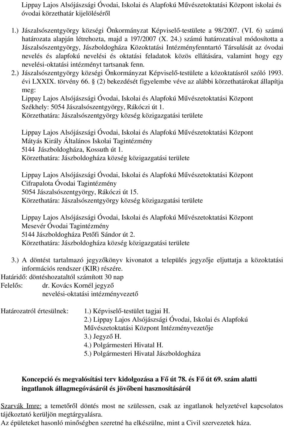 ) számú határozatával módosította a Jászalsószentgyörgy, Jászboldogháza Közoktatási Intézményfenntartó Társulását az óvodai nevelés és alapfokú nevelési és oktatási feladatok közös ellátására,