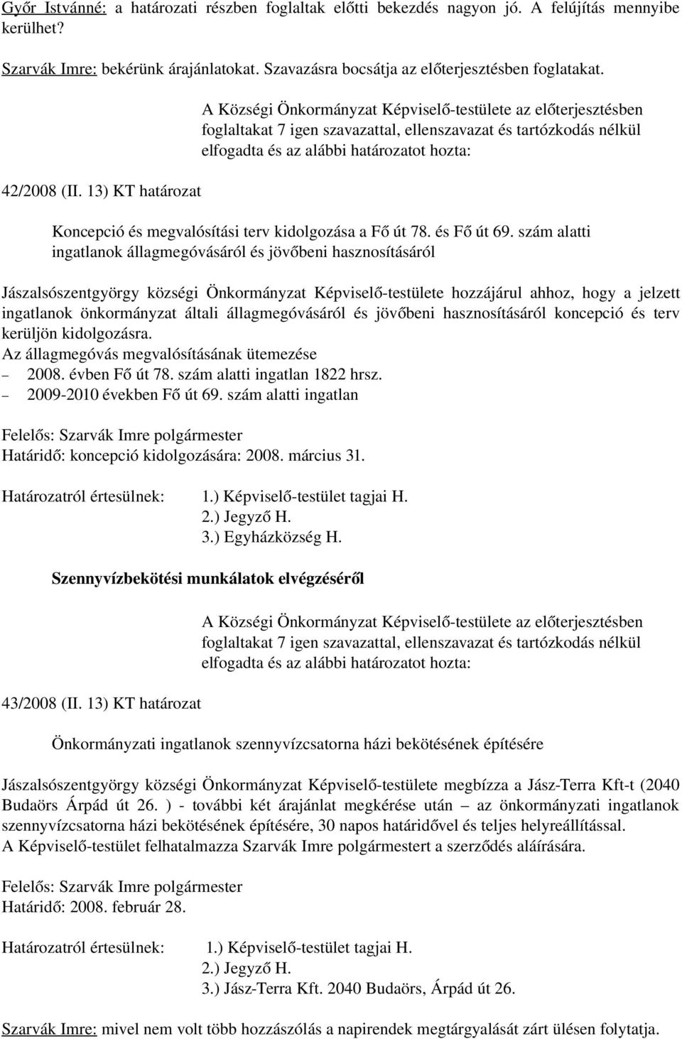 szám alatti ingatlanok állagmegóvásáról és jövőbeni hasznosításáról Jászalsószentgyörgy községi Önkormányzat Képviselő -testülete hozzájárul ahhoz, hogy a jelzett ingatlanok önkormányzat általi