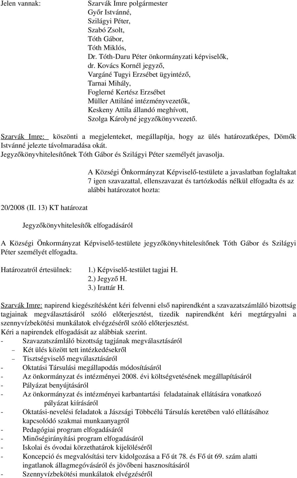 ő. Szarvák Imre: köszönti a megjelenteket, megállapítja, hogy az ülés határozatképes, Dömő k Istvánné jelezte távolmaradása okát.