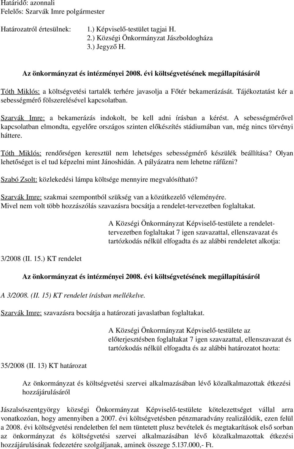 Szarvák Imre: a bekamerázás indokolt, be kell adni írásban a kérést. A sebességmérő vel kapcsolatban elmondta, egyelőre országos szinten elő készítés stádiumában van, még nincs törvényi háttere.