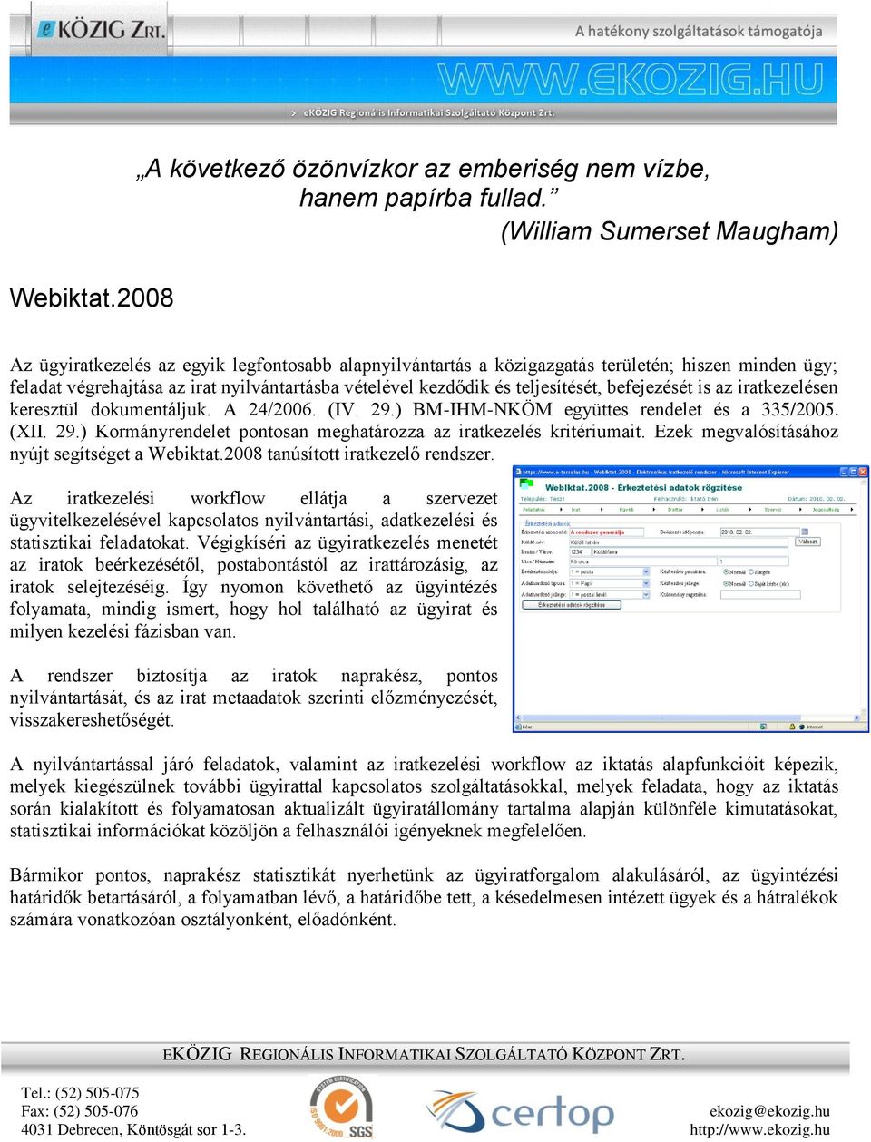 teljesítését, befejezését is az iratkezelésen keresztül dokumentáljuk. A 24/2006. (IV. 29.) BM-IHM-NKÖM együttes rendelet és a 335/2005. (XII. 29.) Kormányrendelet pontosan meghatározza az iratkezelés kritériumait.