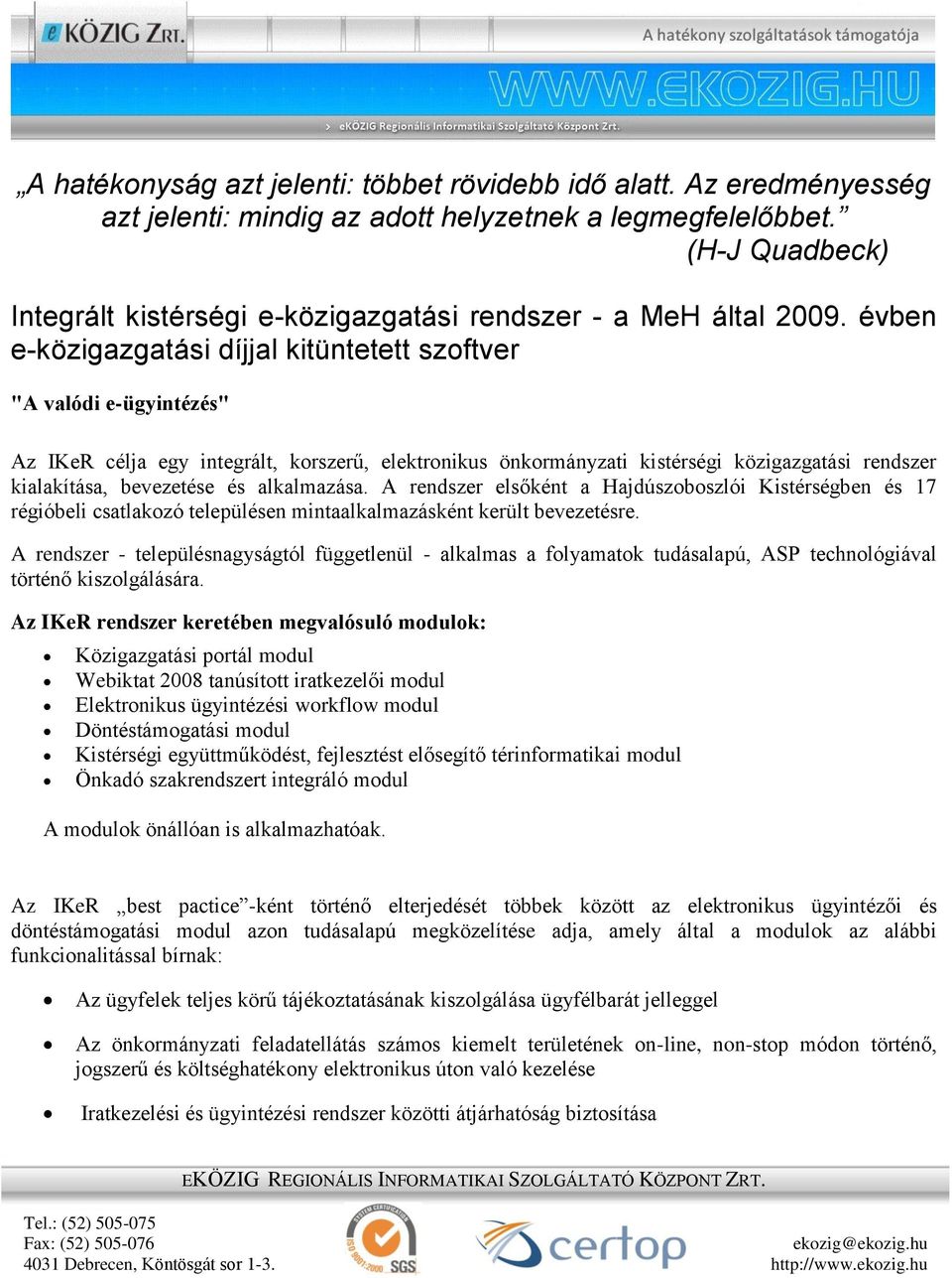 évben e-közigazgatási díjjal kitüntetett szoftver "A valódi e-ügyintézés" Az IKeR célja egy integrált, korszerű, elektronikus önkormányzati kistérségi közigazgatási rendszer kialakítása, bevezetése