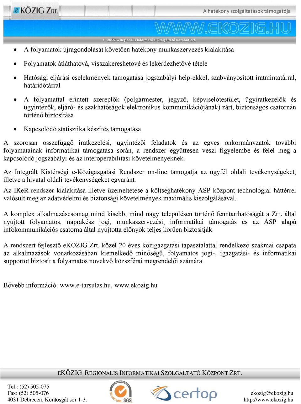 elektronikus kommunikációjának) zárt, biztonságos csatornán történő biztosítása Kapcsolódó statisztika készítés támogatása A szorosan összefüggő iratkezelési, ügyintézői feladatok és az egyes