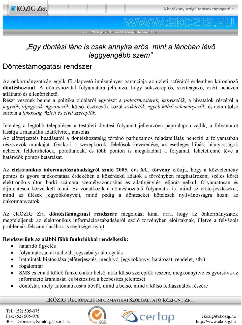 Részt vesznek benne a politika oldaláról egyrészt a polgármesterek, képviselők, a hivatalok részéről a jegyzők, aljegyzők, ügyintézők, külső résztvevők közül szakértők, egyéb külső véleményezők, és