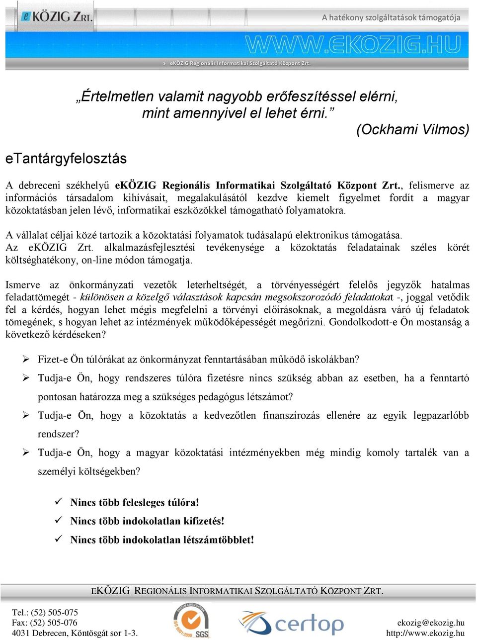 A vállalat céljai közé tartozik a közoktatási folyamatok tudásalapú elektronikus támogatása. Az eközig Zrt.