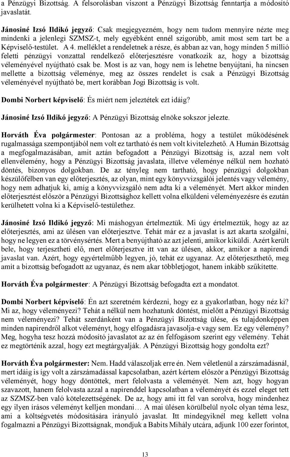 melléklet a rendeletnek a része, és abban az van, hogy minden 5 millió feletti pénzügyi vonzattal rendelkező előterjesztésre vonatkozik az, hogy a bizottság véleményével nyújtható csak be.