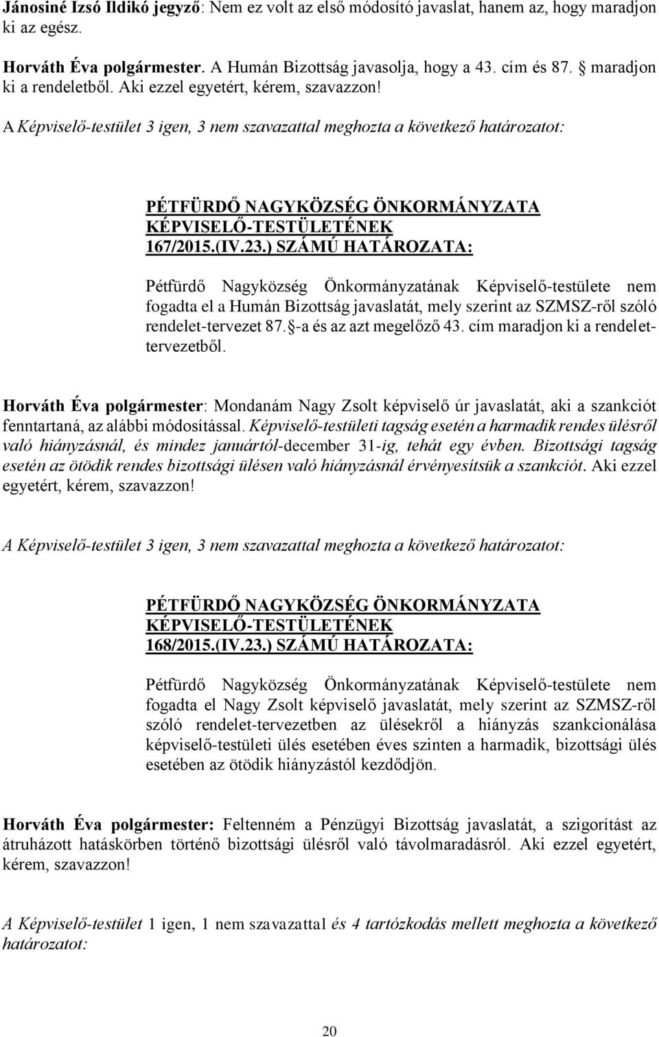 ) SZÁMÚ HATÁROZATA: Pétfürdő Nagyközség Önkormányzatának Képviselő-testülete nem fogadta el a Humán Bizottság javaslatát, mely szerint az SZMSZ-ről szóló rendelet-tervezet 87.