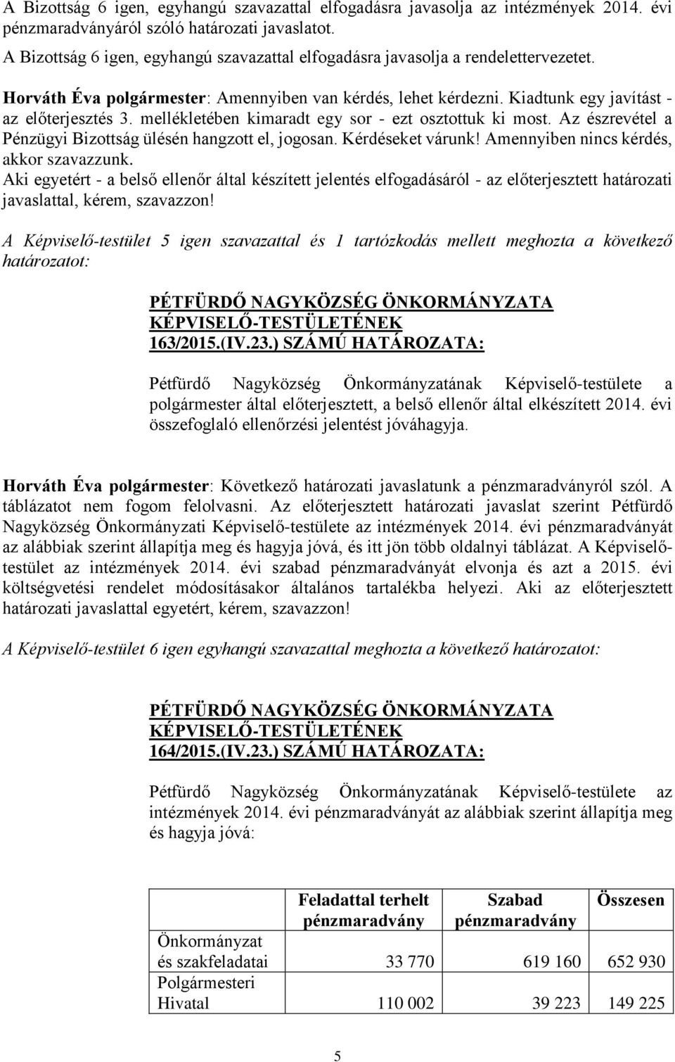 mellékletében kimaradt egy sor - ezt osztottuk ki most. Az észrevétel a Pénzügyi Bizottság ülésén hangzott el, jogosan. Kérdéseket várunk! Amennyiben nincs kérdés, akkor szavazzunk.