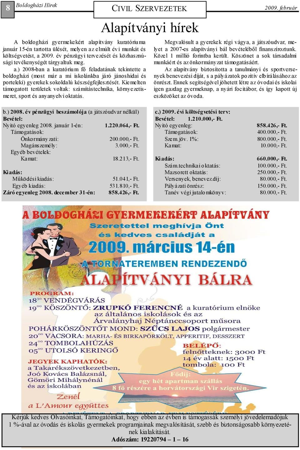 ) 2008-ban a kuratórium fő feladatának tekintette a boldogházi (most már a mi iskolánkba járó jánoshidai és porteleki) gyerekek sokoldalú készségfejlesztését.