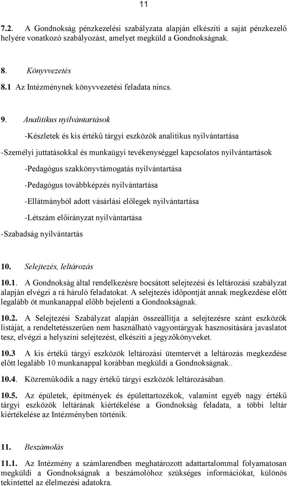 Analitikus nyilvántartások -Készletek és kis értékű tárgyi eszközök analitikus nyilvántartása -Személyi juttatásokkal és munkaügyi tevékenységgel kapcsolatos nyilvántartások -Pedagógus