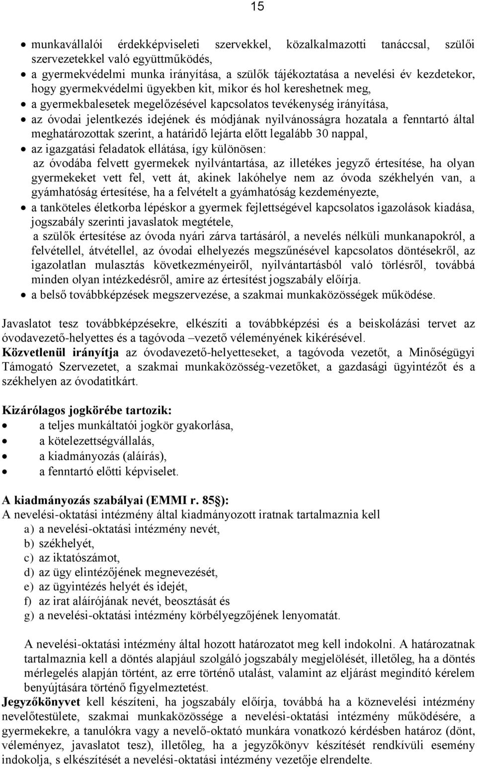 a fenntartó által meghatározottak szerint, a határidő lejárta előtt legalább 30 nappal, az igazgatási feladatok ellátása, így különösen: az óvodába felvett gyermekek nyilvántartása, az illetékes