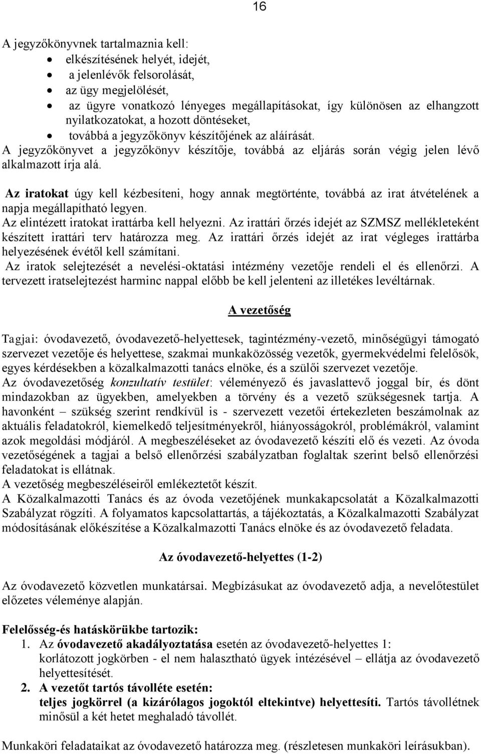 Az iratokat úgy kell kézbesíteni, hogy annak megtörténte, továbbá az irat átvételének a napja megállapítható legyen. Az elintézett iratokat irattárba kell helyezni.