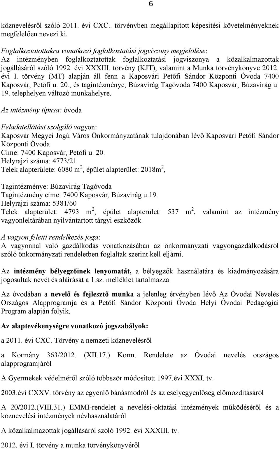 törvény (KJT), valamint a Munka törvénykönyve 2012. évi I. törvény (MT) alapján áll fenn a Kaposvári Petőfi Sándor Központi Óvoda 7400 Kaposvár, Petőfi u. 20., és tagintézménye, Búzavirág Tagóvoda 7400 Kaposvár, Búzavirág u.