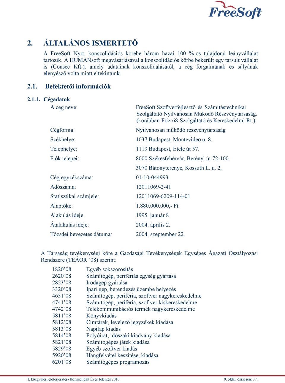 2.1. Befektetői információk 2.1.1. Cégadatok A cég neve: Cégforma: FreeSoft Szoftverfejlesztő és Számítástechnikai Szolgáltató Nyilvánosan Működő Részvénytársaság.