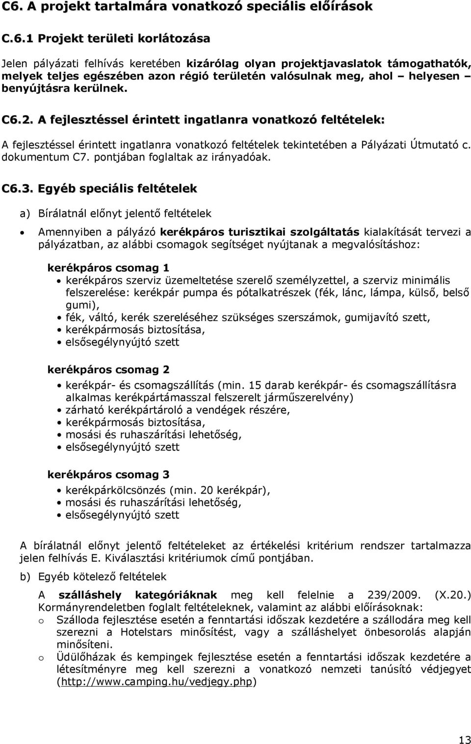 A fejlesztéssel érintett ingatlanra vonatkozó feltételek: A fejlesztéssel érintett ingatlanra vonatkozó feltételek tekintetében a Pályázati Útmutató c. dokumentum C7.