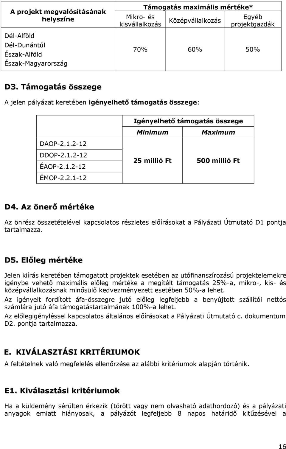 Az önerő mértéke Az önrész összetételével kapcsolatos részletes előírásokat a Pályázati Útmutató D1 pontja tartalmazza. D5.