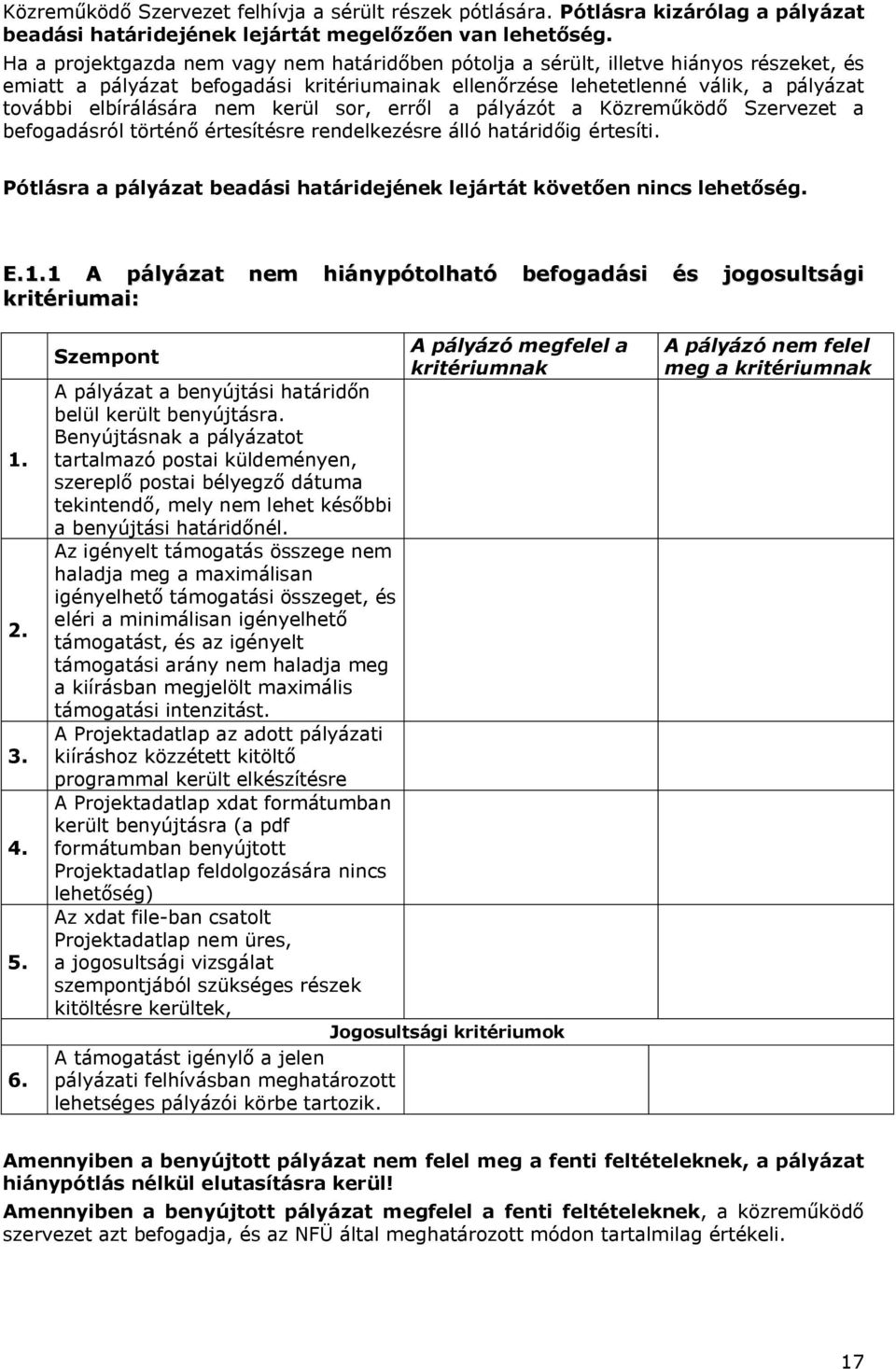 nem kerül sor, erről a pályázót a Közreműködő Szervezet a befogadásról történő értesítésre rendelkezésre álló határidőig értesíti.