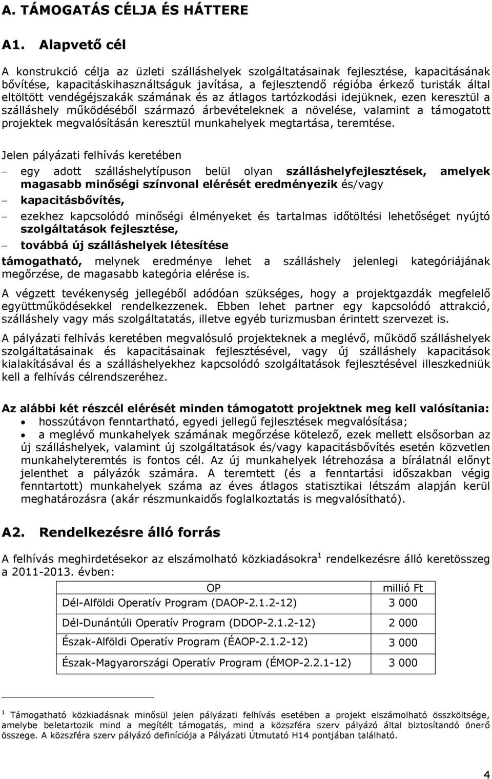 eltöltött vendégéjszakák számának és az átlagos tartózkodási idejüknek, ezen keresztül a szálláshely működéséből származó árbevételeknek a növelése, valamint a támogatott projektek megvalósításán