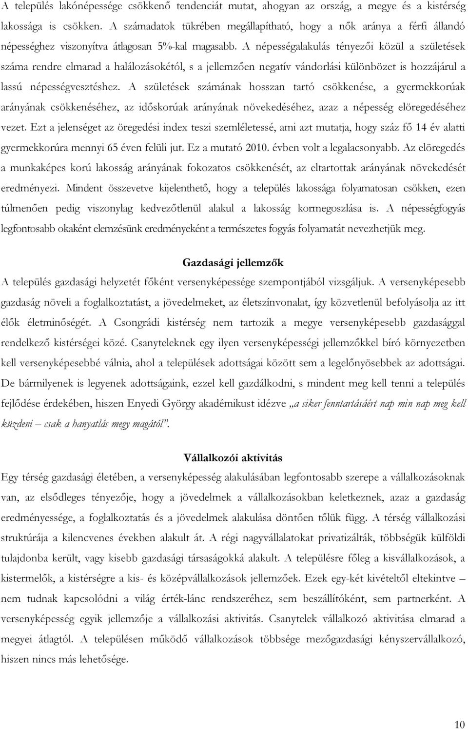 A népességalakulás tényezői közül a születések száma rendre elmarad a halálozásokétól, s a jellemzően negatív vándorlási különbözet is hozzájárul a lassú népességvesztéshez.