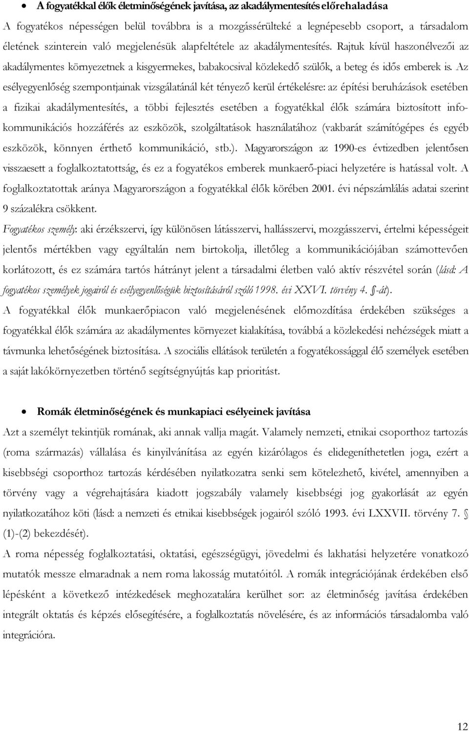 Az esélyegyenlőség szempontjainak vizsgálatánál két tényező kerül értékelésre: az építési beruházások esetében a fizikai akadálymentesítés, a többi fejlesztés esetében a fogyatékkal élők számára