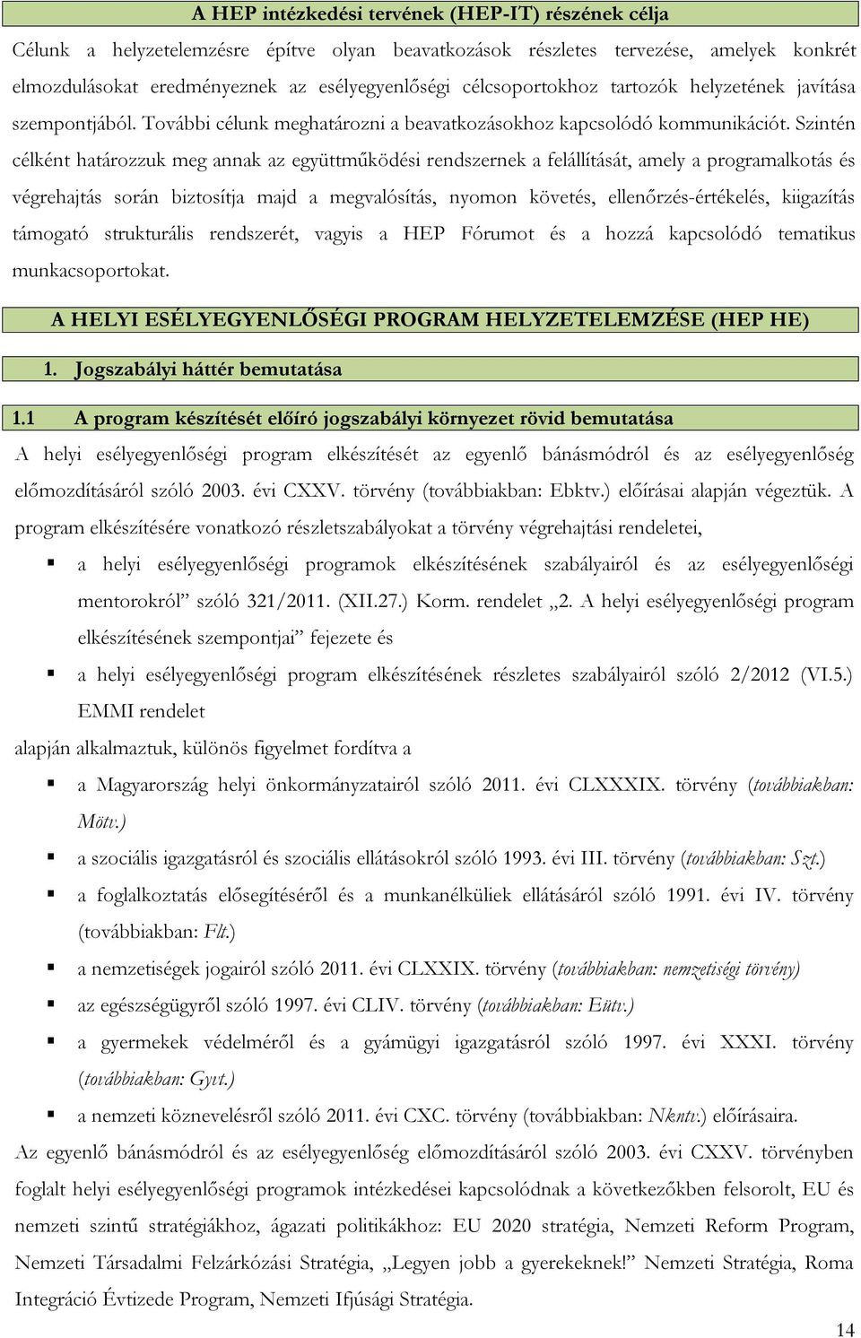 Szintén célként határozzuk meg annak az együttműködési rendszernek a felállítását, amely a programalkotás és végrehajtás során biztosítja majd a megvalósítás, nyomon követés, ellenőrzés-értékelés,