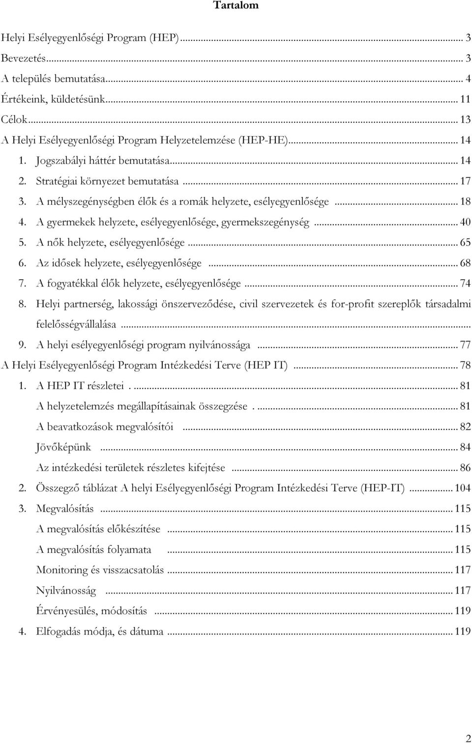 A gyermekek helyzete, esélyegyenlősége, gyermekszegénység... 40 5. A nők helyzete, esélyegyenlősége... 65 6. Az idősek helyzete, esélyegyenlősége... 68 7.