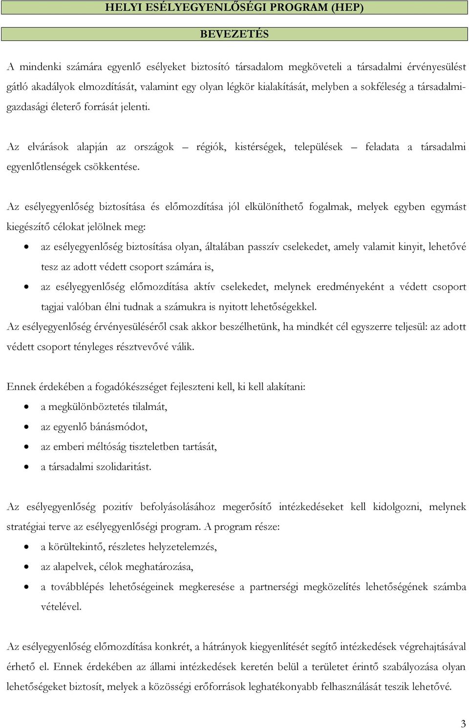 Az esélyegyenlőség biztosítása és előmozdítása jól elkülöníthető fogalmak, melyek egyben egymást kiegészítő célokat jelölnek meg: az esélyegyenlőség biztosítása olyan, általában passzív cselekedet,