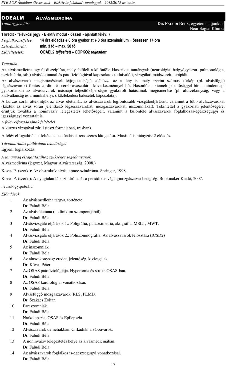 FALUDI BÉLA, egyetemi adjunktus Neurológiai Klinika Az alvásmedicína egy új diszciplína, mely felöleli a különféle klasszikus tantárgyak (neurológia, belgyógyászat, pulmonológia, pszichiátria, stb.