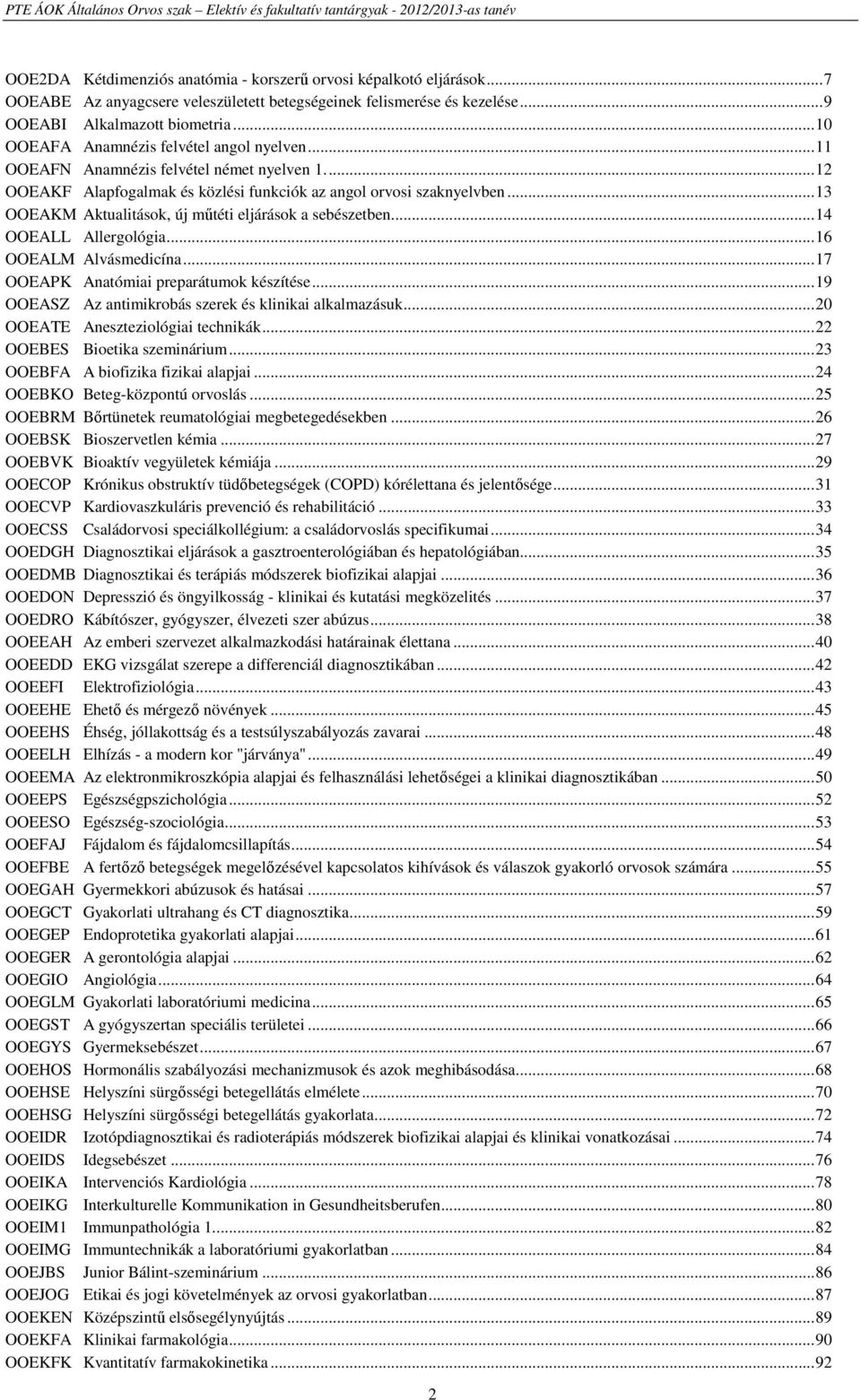 ..13 OOEAKM Aktualitások, új műtéti eljárások a sebészetben...14 OOEALL Allergológia...16 OOEALM Alvásmedicína...17 OOEAPK Anatómiai preparátumok készítése.