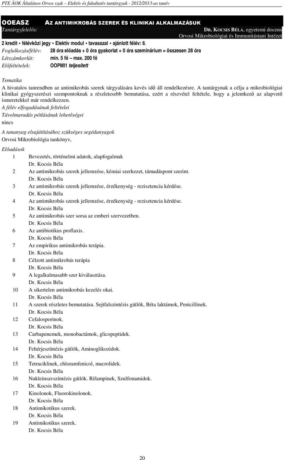 Foglalkozás/félév: 28 óra előadás + 0 óra gyakorlat + 0 óra szeminárium = összesen 28 óra Létszámkorlát: min. 5 fő max.