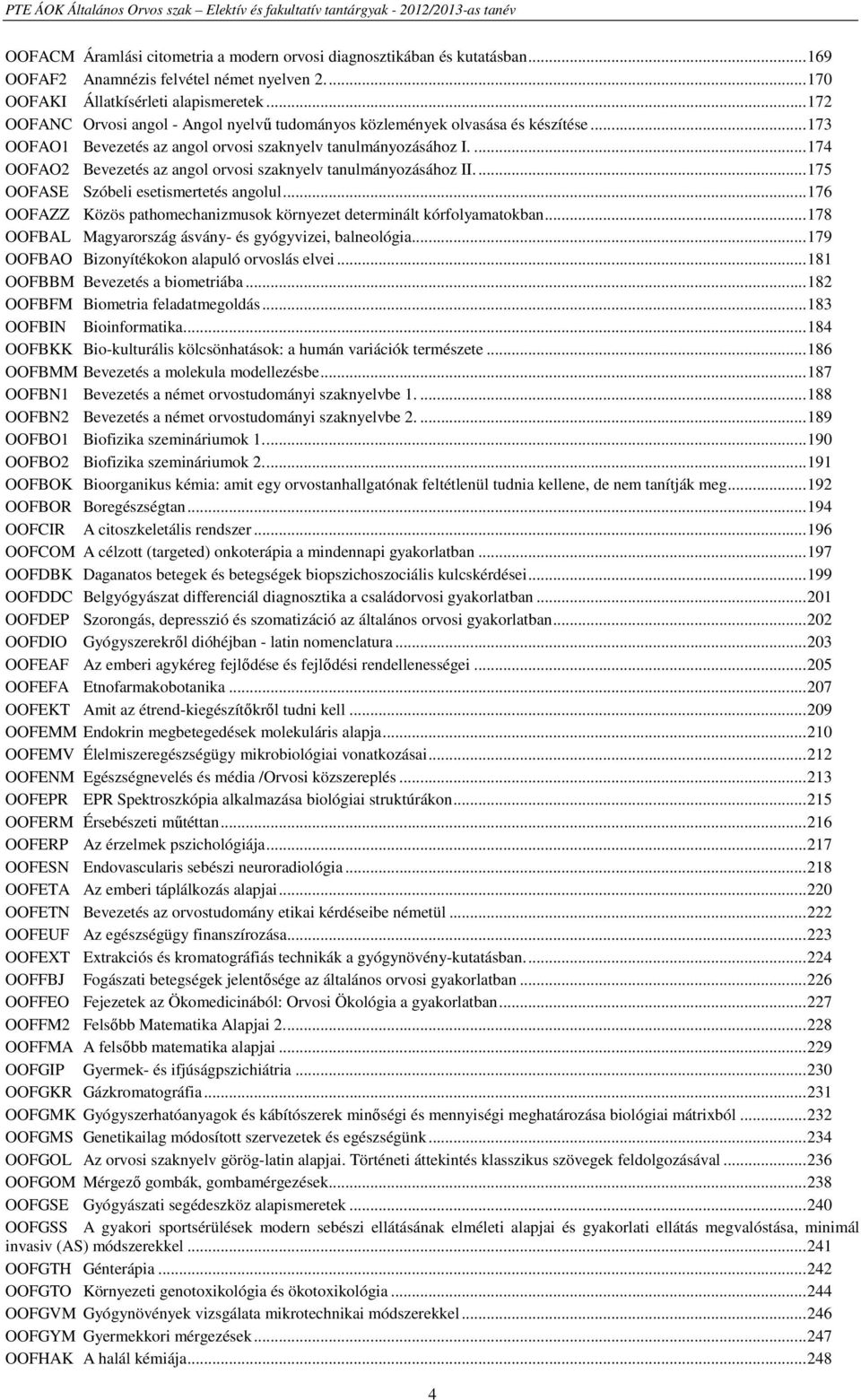 ...174 OOFAO2 Bevezetés az angol orvosi szaknyelv tanulmányozásához II...175 OOFASE Szóbeli esetismertetés angolul...176 OOFAZZ Közös pathomechanizmusok környezet determinált kórfolyamatokban.