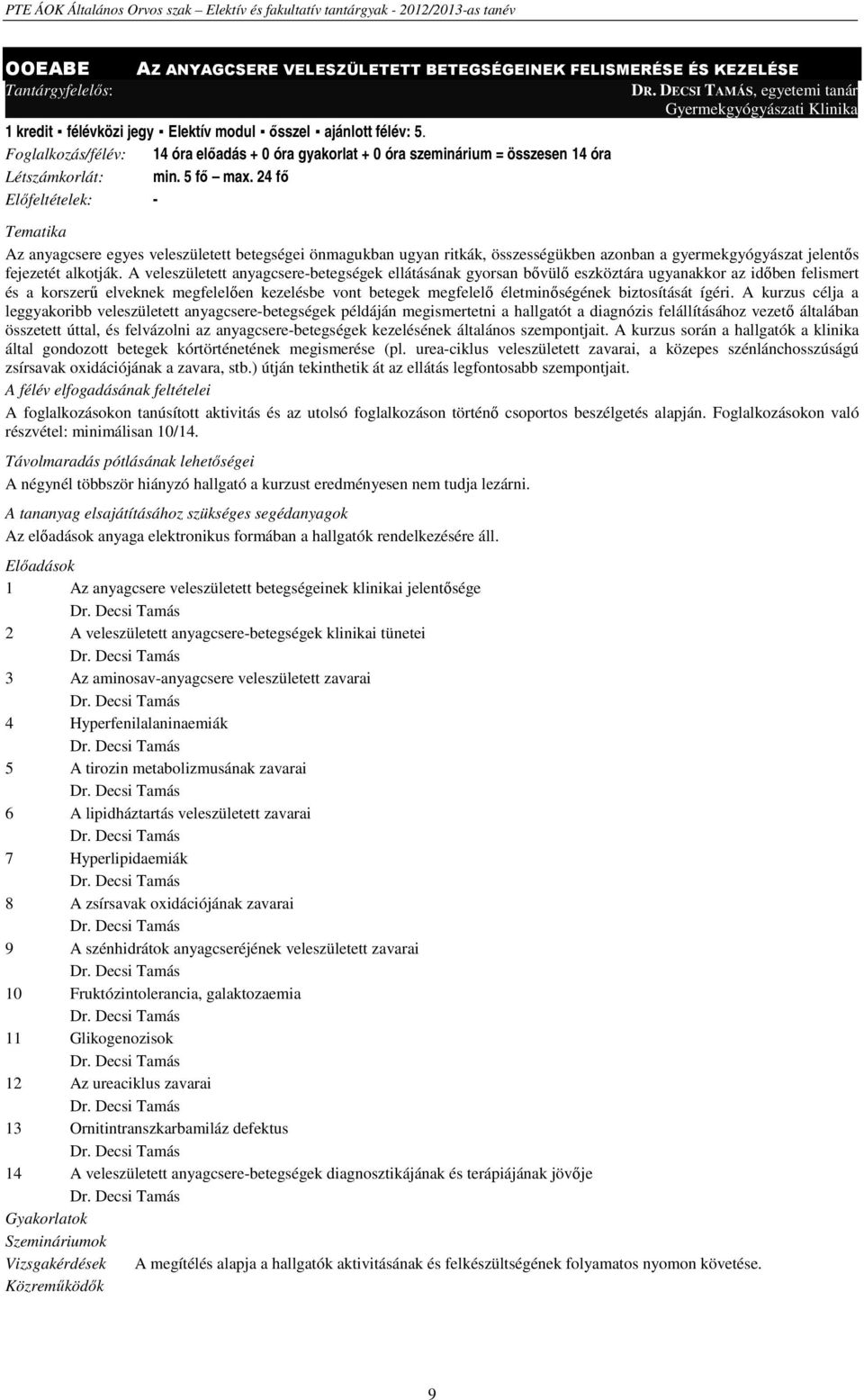 24 fő Előfeltételek: - Az anyagcsere egyes veleszületett betegségei önmagukban ugyan ritkák, összességükben azonban a gyermekgyógyászat jelentős fejezetét alkotják.