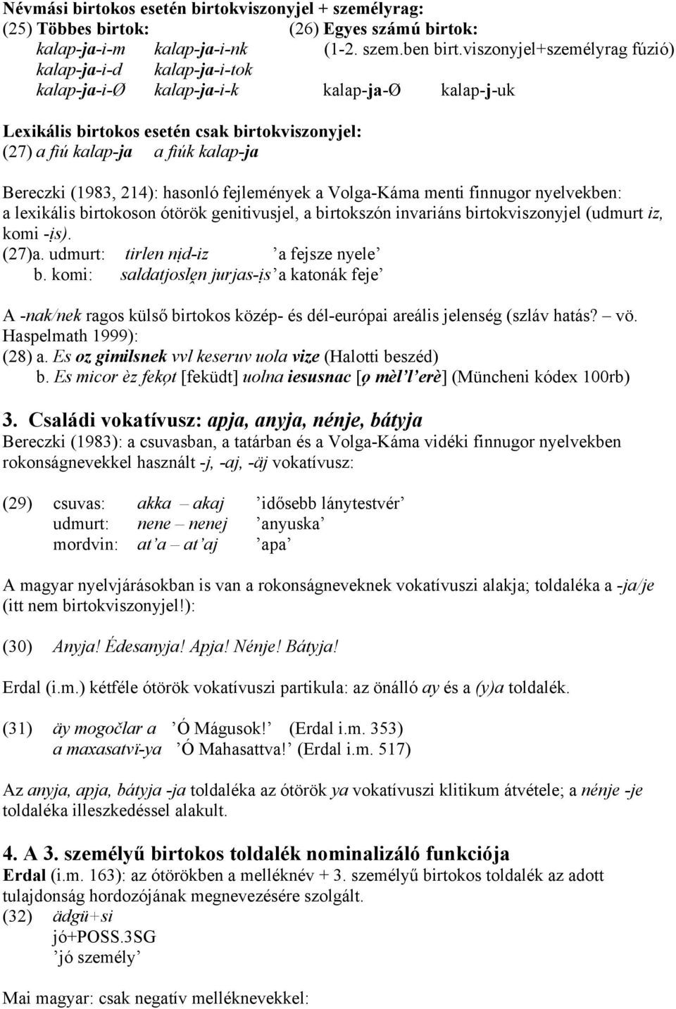 (1983, 214): hasonló fejlemények a Volga-Káma menti finnugor nyelvekben: a lexikális birtokoson ótörök genitivusjel, a birtokszón invariáns birtokviszonyjel (udmurt iz, komi -ịs). (27)a.
