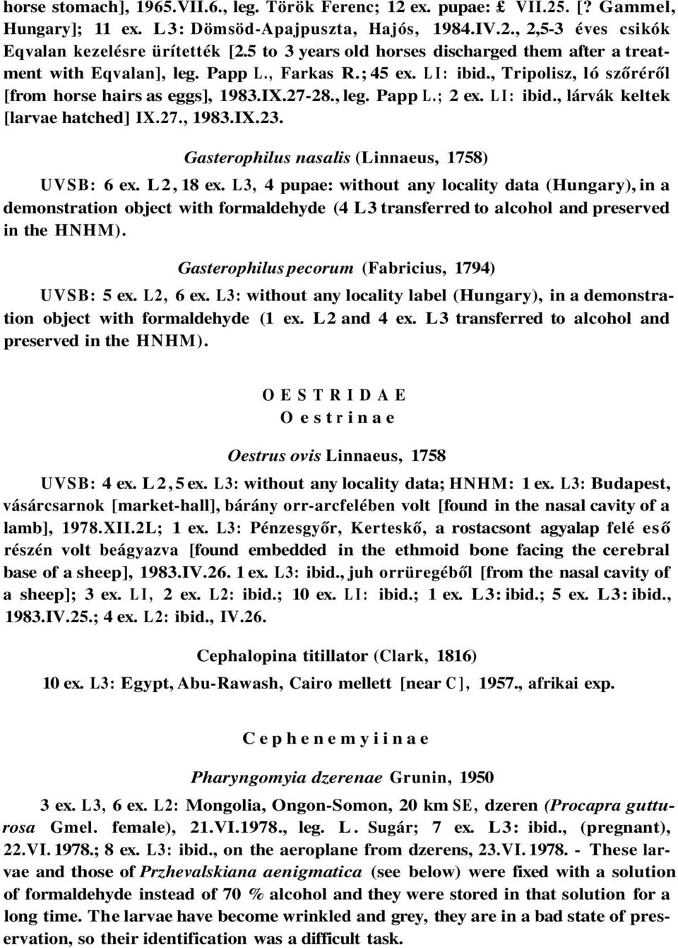 LI: ibid., lárvák keltek [larvae hatched] IX.27., 1983.IX.23. Gasterophilus nasalis (Linnaeus, 1758) UVSB: 6 ex. L2, 18 ex.