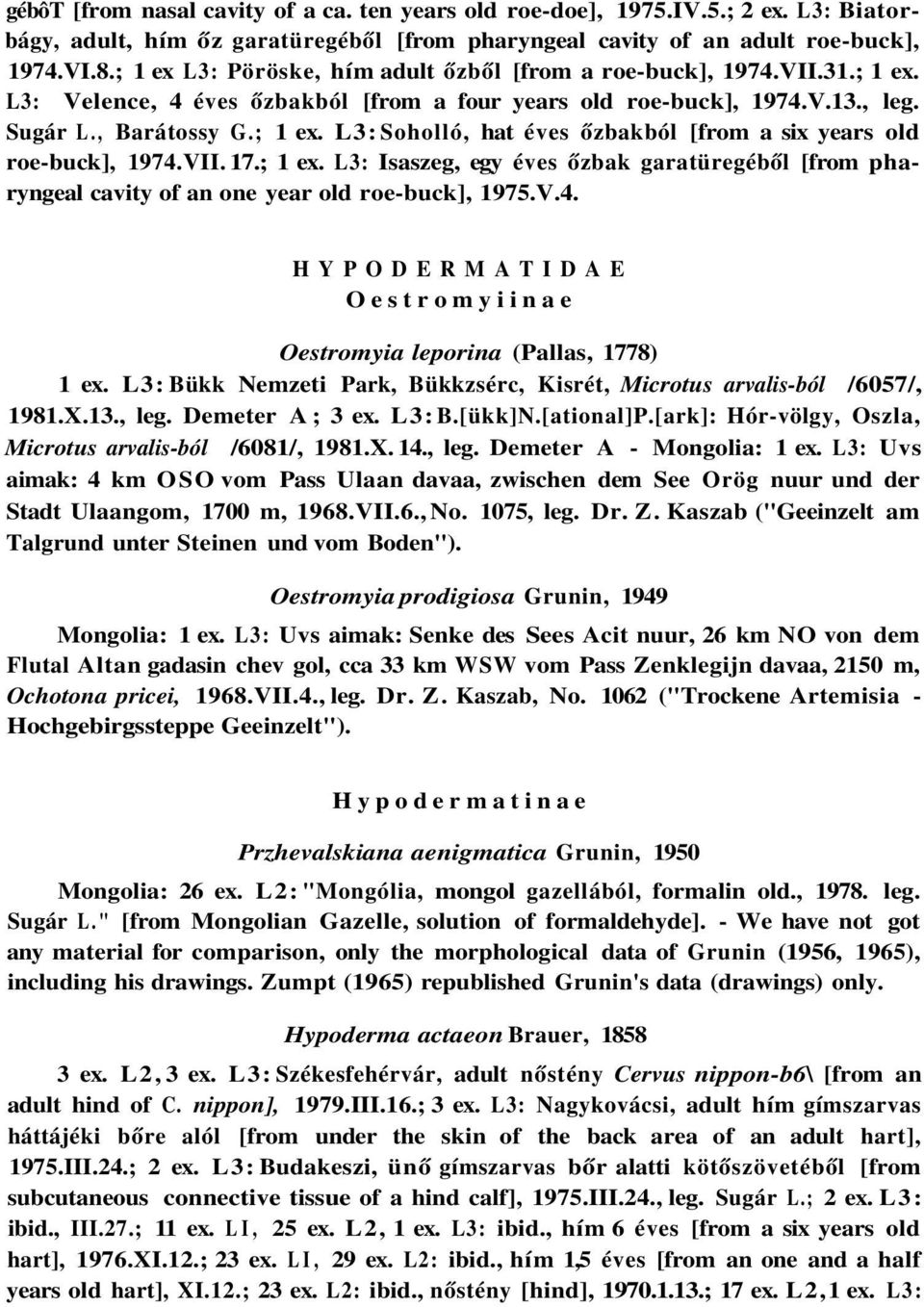 VII. 17.; 1 ex. L3: Isaszeg, egy éves őzbak garatüregéből [from pharyngeal cavity of an one year old roe-buck], 1975.V.4. HYPODERMATIDAE Oestromyiinae Oestromyia leporina (Pallas, 1778) 1 ex.