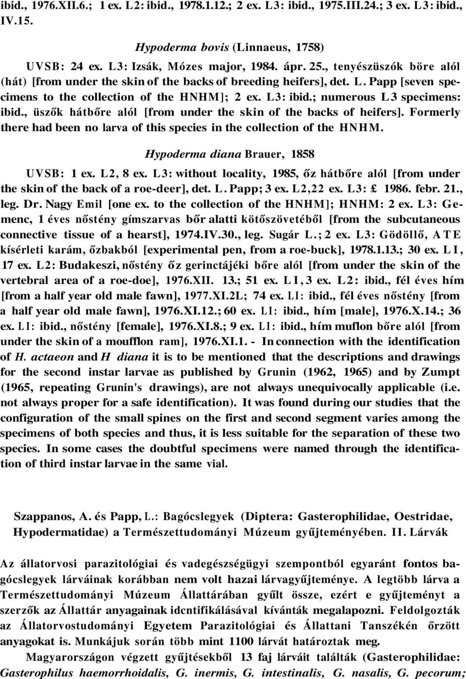 , üszők hátbőre alól [from under the skin of the backs of heifers]. Formerly there had been no larva of this species in the collection of the HNHM. Hypoderma diana Brauer, 1858 UVSB: 1 ex. L2, 8 ex.